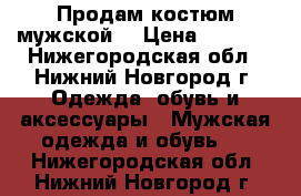 Продам костюм мужской  › Цена ­ 3 000 - Нижегородская обл., Нижний Новгород г. Одежда, обувь и аксессуары » Мужская одежда и обувь   . Нижегородская обл.,Нижний Новгород г.